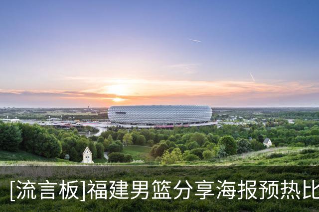 [流言板]福建男篮分享海报预热比赛：客场战上海